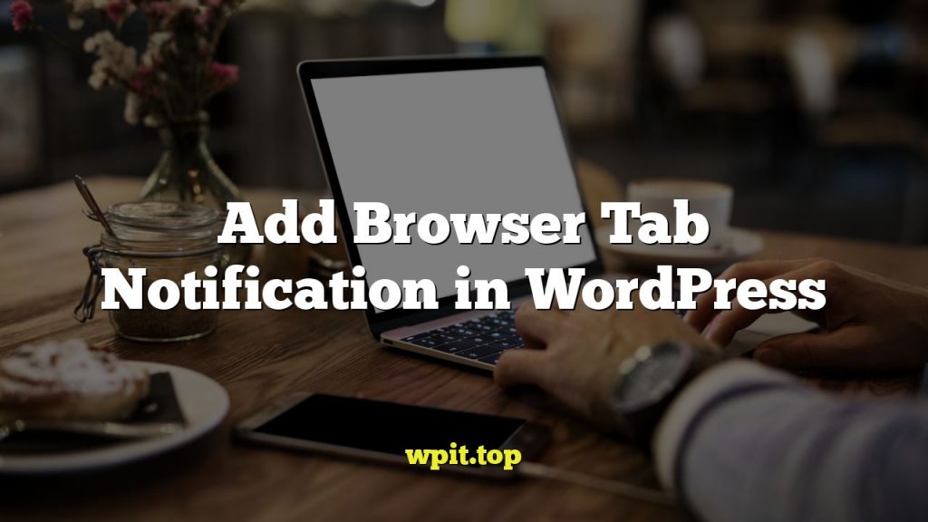 Add Browser Tab Notification in WordPress
