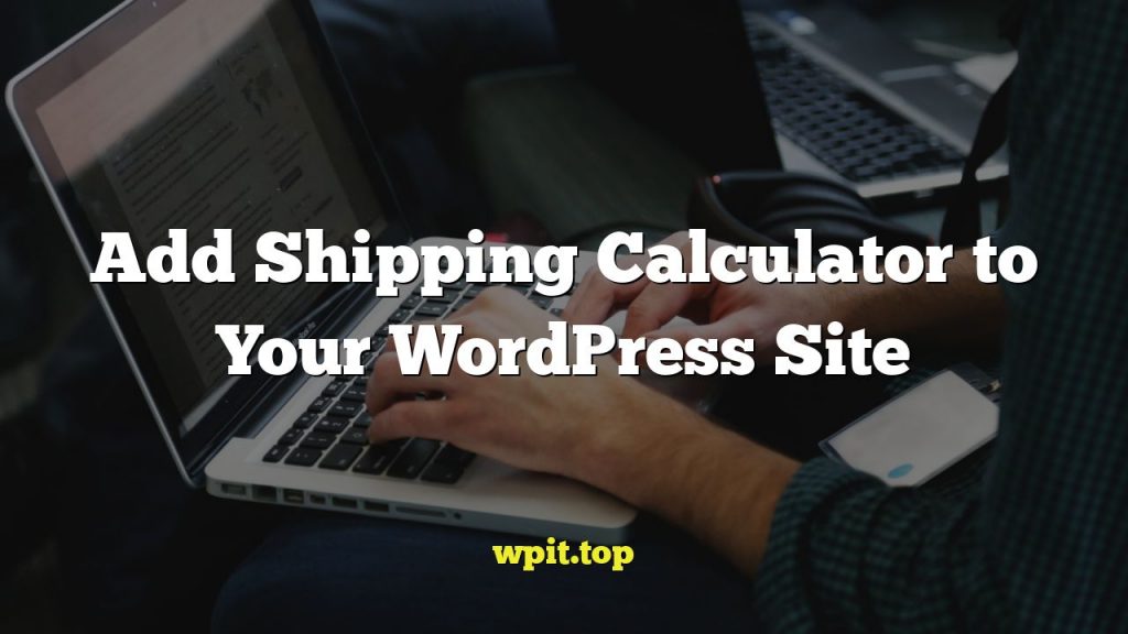 Add Shipping Calculator to Your WordPress Site