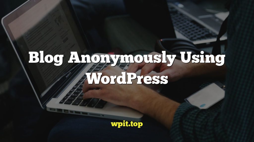 Blog Anonymously Using WordPress