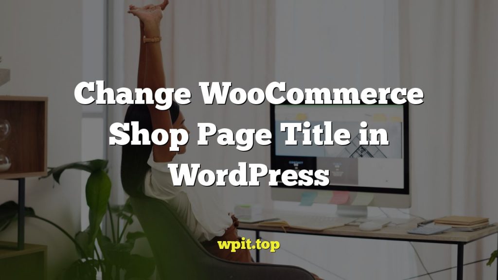 Change WooCommerce Shop Page Title in WordPress