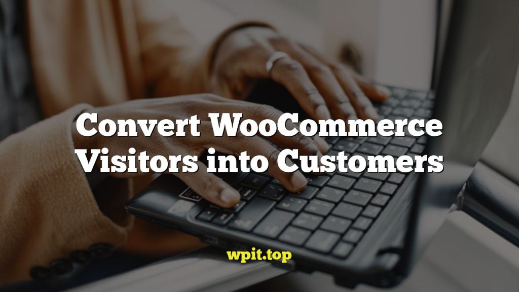 Convert WooCommerce Visitors into Customers