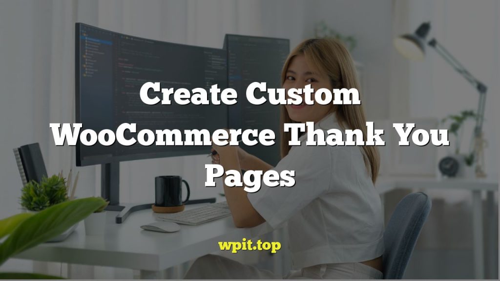 Create Custom WooCommerce Thank You Pages