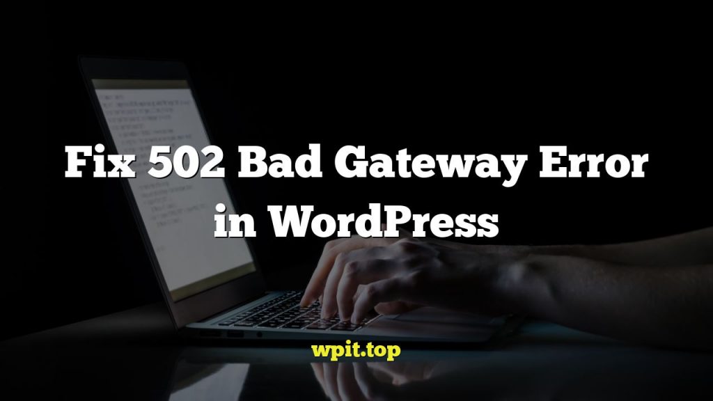Fix 502 Bad Gateway Error in WordPress