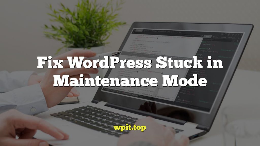Fix WordPress Stuck in Maintenance Mode