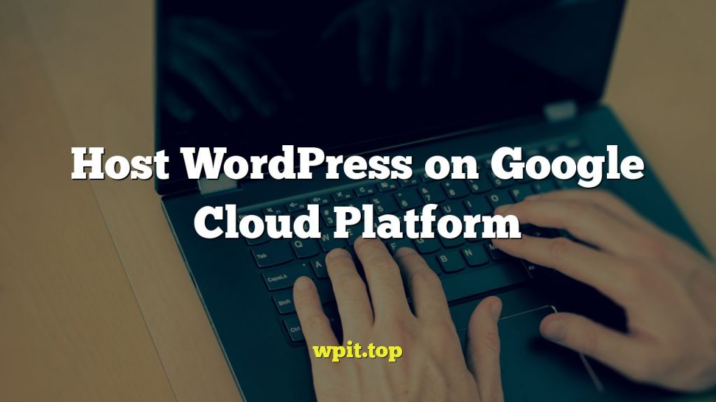 Host WordPress on Google Cloud Platform