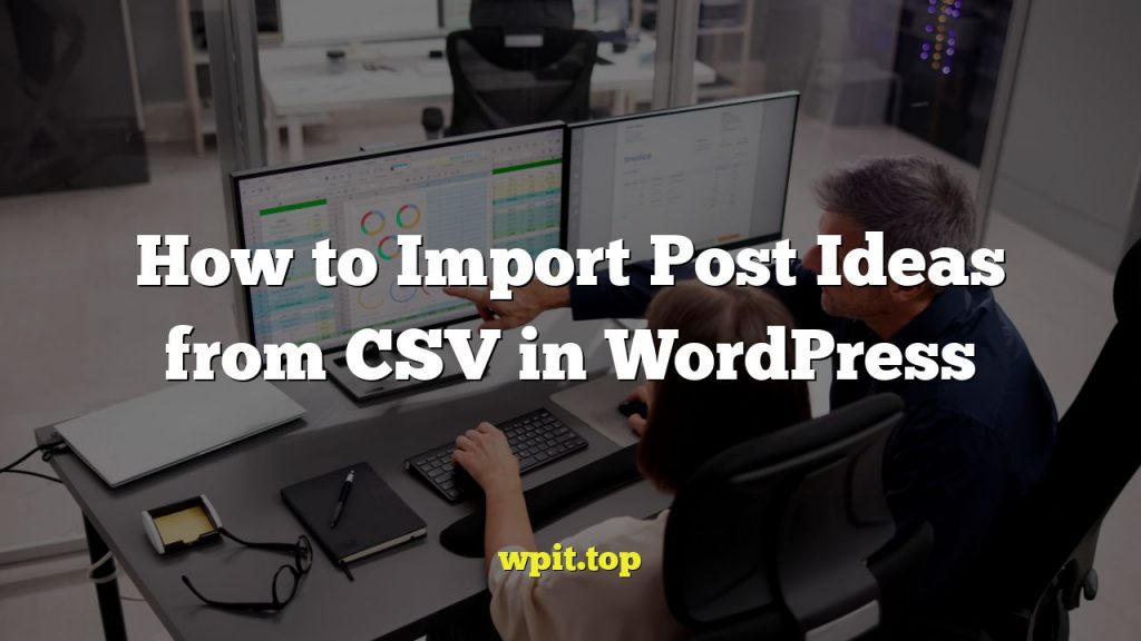 How to Import Post Ideas from CSV in WordPress