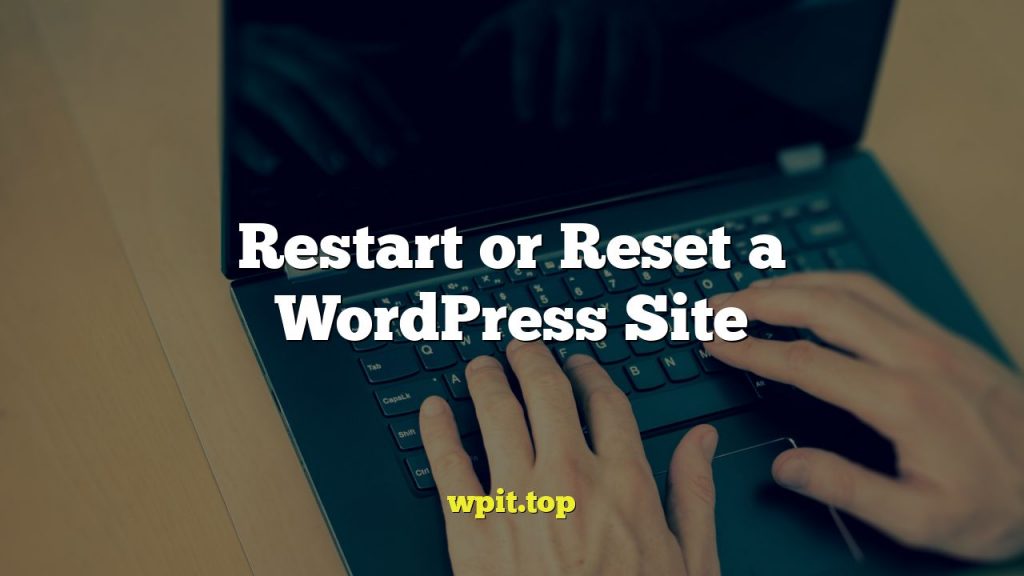 Restart or Reset a WordPress Site