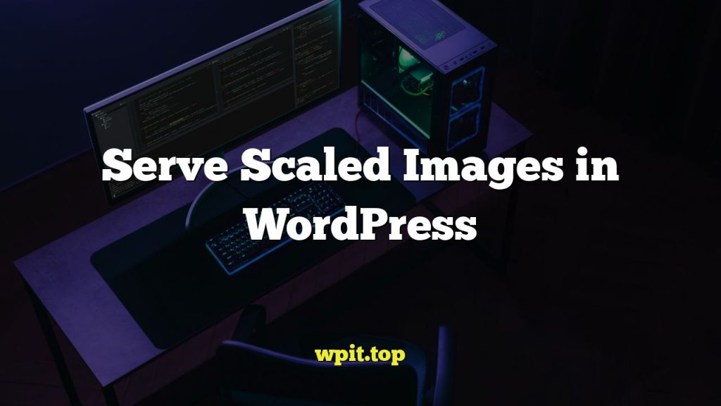 Serve Scaled Images in WordPress