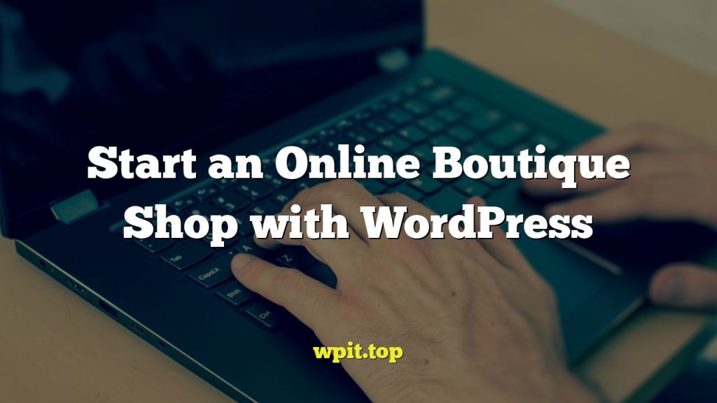Start an Online Boutique Shop with WordPress