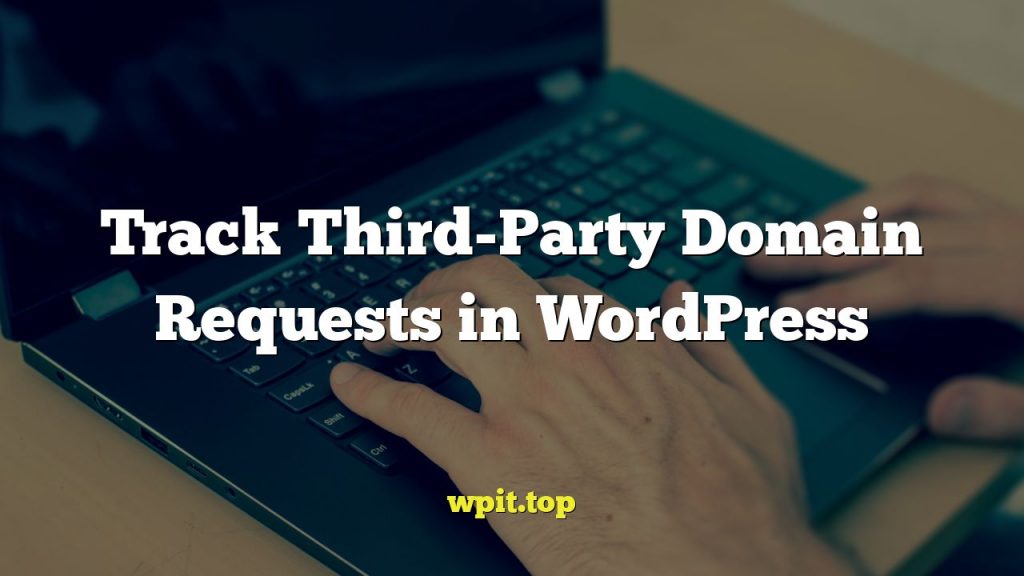 Track Third-Party Domain Requests in WordPress